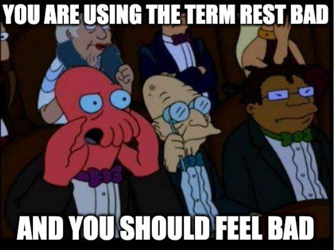 You are using the term REST bad and you should feel bad -- zoidberg